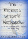 The Ultimate Writer's Writing Workbook: For Character Development & Story Outlining The Write Way