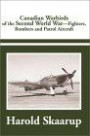Canadian Warbirds of the Second World War: Fighters, Bombers and Patrol Aircraft