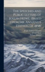 The Speeches and Public Letters of Joseph Howe. (Based Upon Mr. Annand's Edition of 1858)