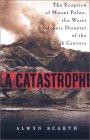 La Catastrophe: The Eruption of Mount Pelee, the Worst Volcanic Disaster of the 20th Century