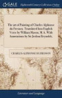 The Art of Painting of Charles Alphonse Du Fresnoy. Translated Into English Verse by William Mason, M.A. with Annotations by Sir Joshua Reynolds