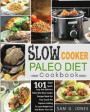 Slow Cooker Paleo Diet Cookbook: 101 Super Quick, Easy and Delicious Paleo Diet Slow Cooker Recipes Made for Your Crock-Pot Express Cooking to Lose We