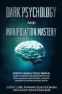Dark Psychology and Manipulation Mastery: How to Handle Toxic People: Learn the Secrets and Techniques of NLP, Body Language, Mind Control, Hypnosis a