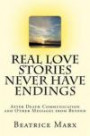 Real Love Stories Never Have Endings: After Death Communication and Other Messages from Beyond