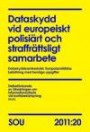Dataskydd vid europeiskt polisiärt och straffrättsligt samarbete : dataskyddsrambeslutet : Europolanställdas befattning med hemliga uppgifter. SOU 2011:20