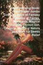 Adult Coloring Book: Giant Super Jumbo Coloring Book of Fantasy Dreams of Fairies, Mermaids, Magical Forests, Demon Girl, Dragons, Mythical Nature and More for Stress Relief