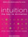 Intuition: The Key to Divination - Awaken Your Intuitive Powers for Success: Astrology : Dreams : Tarot : Numerology : I Ching : Runes