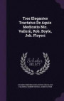 Tres Elegantes Tractatus de Aquis Medicatis Nic. Vallerii, Rob. Boyle, Joh. Floyeri
