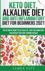 Keto Diet, Alkaline Diet and Anti Inflammatory Diet for Beginners 2021: The Ultimate Guide to Eat Healthy, Fight Inflammation, Lose Weight and Fight C