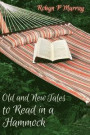 Old and New Tales to Read in a Hammock: Short Stories old and new by author Robyn P Murray. Classic themes of romance, family, murder, humour and life