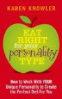 Eat Right for Your Personality Type: How to Work with Your Unique Personality to Create the Perfect Diet for You