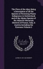 The Flora of the Alps; Being a Description of All the Species of Flowering Plants Indigenous to Switzerland; And of the Alpine Species of the Adjacent Mountain Districts of France, Italy, &; Austria