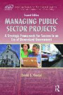Managing Public Sector Projects: A Strategic Framework for Success in an Era of Downsized Government, Second Edition (ASPA Series in Public Administration and Public Policy)