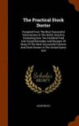 The Practical Stock Doctor: Compiled From The Most Successful Veterinarians In The World, And Also Containing Over Two Hundred Tried And Tested ... And Stock Owners In The United States And