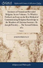 Institutes of Natural and Revealed Religion. in Two Volumes. to Which Is Prefixed, an Essay on the Best Method of Communicating Religious Knowledge to the Members of Christian Societies. by Joseph