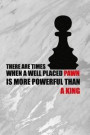 There Are Times When A Well Placed Pawn Is More Powerful Than A King: Blank Lined Notebook Journal Diary Composition Notepad 120 Pages 6x9 Paperback (