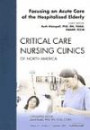 Acute and Critically Ill Elders, An Issue of Critical Care Nursing Clinics (The Clinics: Nursing)
