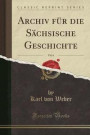 Archiv Fur Die Sachsische Geschichte, Vol. 6 (Classic Reprint)