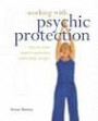 Working with Psychic Protection: How to Create Positive, Protective and Healing Energie