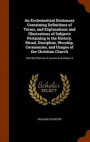 An Ecclesiastical Dictionary Containing Definitions of Terms, and Explanations and Illustrations of Subjects Pertaining to the History, Ritual, Discipline, Worship, Ceremonies, and Usages of the