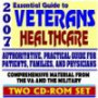 2007 Essential Guide to Veterans Healthcare - Authoritative, Practical Guide for Patients, Families, and Physicians, VA Programs, Medical Care, Hospitals, Comprehensive Coverage (Two CD-ROM Set)