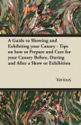 Guide to Showing and Exhibiting Your Canary - Tips on How to Prepare and Care for Your Canary Before, During and After a Show or Exhibition