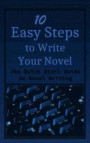 10 Easy Steps to Write Your Novel: The Quick Start Guide to Novel Writing