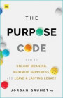 The Purpose Code: How to Unlock Meaning, Maximize Happiness, and Leave a Lasting Legacy