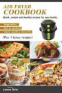 Air Fryer Cookbook: Quick, simple and healthy recipes for your family (Vegetables, fish & seafood, meat, poultry, desserts) (Plus 9 bonus