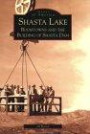 Shasta Lake: Boomtowns and the Building of Shasta Dam (Images of America)