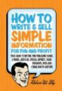 How to Write & Sell Simple Information for Fun and Profit: Your Guide to Writing and Publishing Books, E-Books, Articles, Special Reports, Audio Programs, DVDs, and Other How-To Content