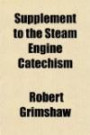 Supplement to the Steam Engine Catechism; A Series of Direct Practical Answers to Direct Practical Questions, Mainly Intended for Young