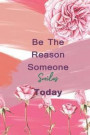 Be The Reason Someone Smiles Today: Blank Lined Notebook Journal Diary Composition Notepad 120 Pages 6x9 Paperback ( Motivational ) Pink And Flowers