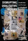 Disrupting Qualitative Inquiry: Possibilities and Tensions in Educational Research (Critical Qualitative Research)