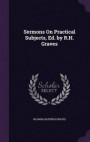 Sermons on Practical Subjects, Ed. by R.H. Graves