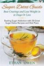 Sugar Detox Guide: Beat Cravings and Lose Weight in 21 Days or Less: Busting Sugar Addiction with 30 Great Sugar Detox Recipes and Diet P