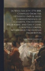 In Whig Society, 1775-1818, Compiled From the Hitherto Unpublished Correspondence of Elizabeth, Viscountess Melbourne, and Emily Lamb, Countess Cowper, Afterwards Viscountess Palmerston