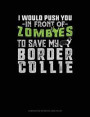 I Would Push You in Front of Zombies to Save My Border Collie: Composition Notebook: Wide Ruled
