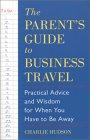 Parent's Guide to Business Travel: Practical Advice and Wisdom for When You Have to Be Away (Capital Ideas Book) (Capital Ideas Book)