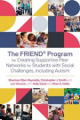 FRIEND(R) Program for Creating Supportive Peer Networks for Students with Social Challenges, including Autism