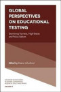 Global Perspectives on Educational Testing: Examining Fairness, High-Stakes and Policy Reform (Advances in Education in Diverse Communities: Research, Policy and Praxis)