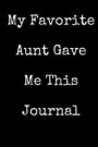 My Favorite Aunt Gave Me This Journal: Blank Lined Journal 6x9 - Funny Gift for Niece or Nephew / Gift from Aunt
