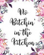 No Bitchin' in the Kitchen: Floral Blank Recipe Book Journal to Write in for Favorite Recipes and Custom Meals