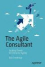The Agile Consultant: Best Practices in Guiding and Coaching Developers, Managers, and Executives on the Transition to Agile
