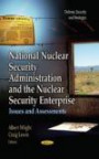 National Nuclear Security Administration and the Nuclear Security Enterprise: Issues and Assessments (Defense, Security and Strategies)