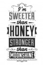 I'm Sweeter Than Honey, Stronger Than Moonshine: Blank Lined Journal - 6 x 9 In, 120 Pages
