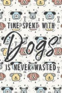 Time Spent With Dogs Is Never Wasted: Cute Dogs Lover And Dog Owner Inspired Dogs/Puppies Patterned Dot Bullet Notebook/Journal Gift Idea For Dog Love