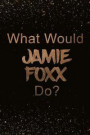 What Would Jamie Foxx Do?: Black and Gold Jamie Foxx Notebook Journal