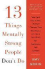 13 Things Mentally Strong People Don't Do: Take Back Your Power, Embrace Change, Face Your Fears, and Train Your Brain for Happiness and Success