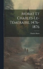 Morat Et Charles-Le-Tmraire, 1476-1876